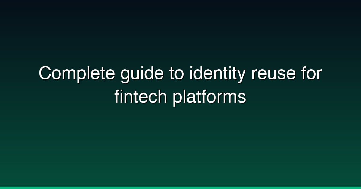 Complete guide to identity reuse for fintech platforms
