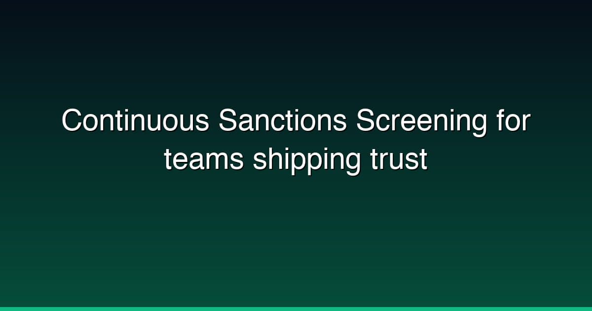 Continuous Sanctions Screening for teams shipping trust