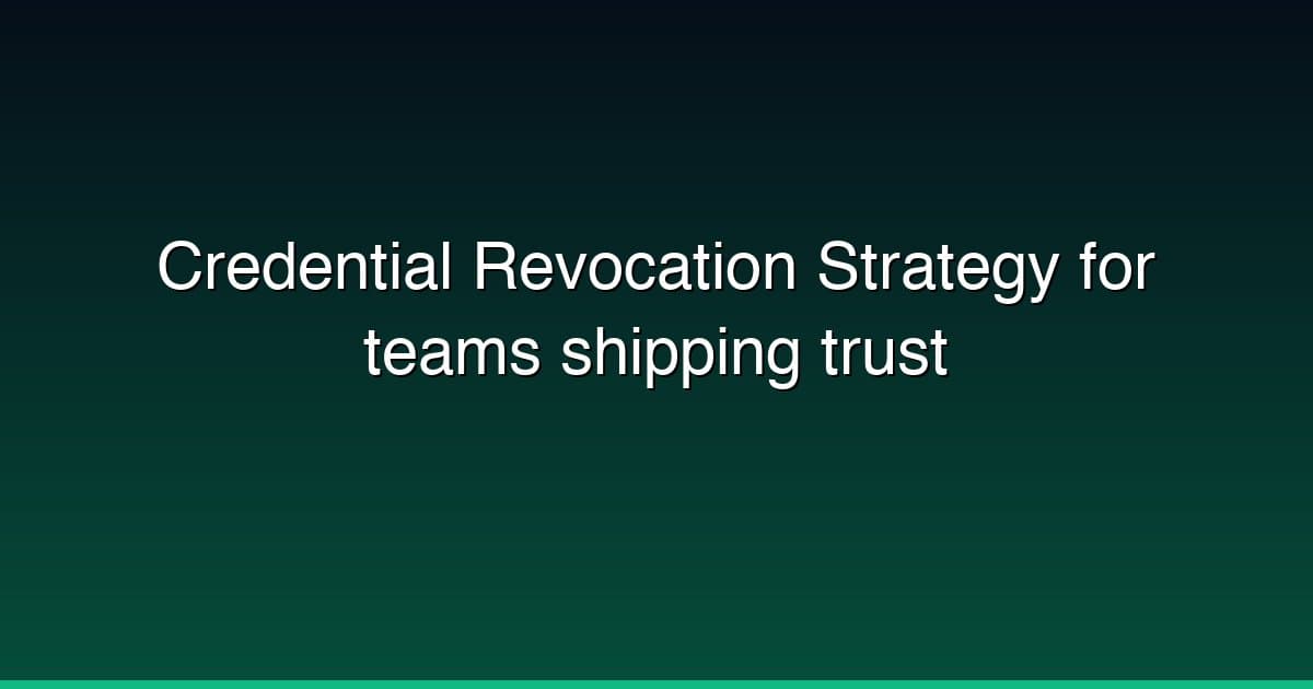 Credential Revocation Strategy for teams shipping trust