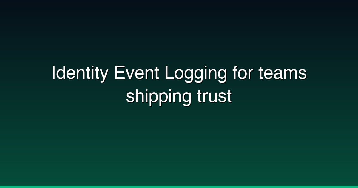 Identity Event Logging for teams shipping trust