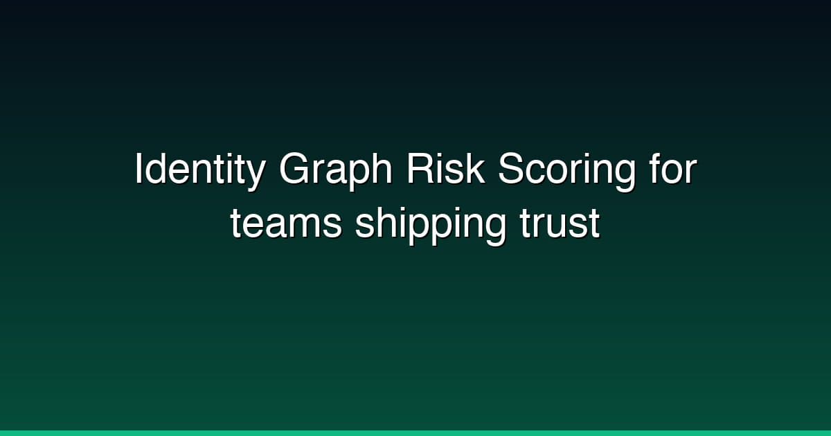 Identity Graph Risk Scoring for teams shipping trust