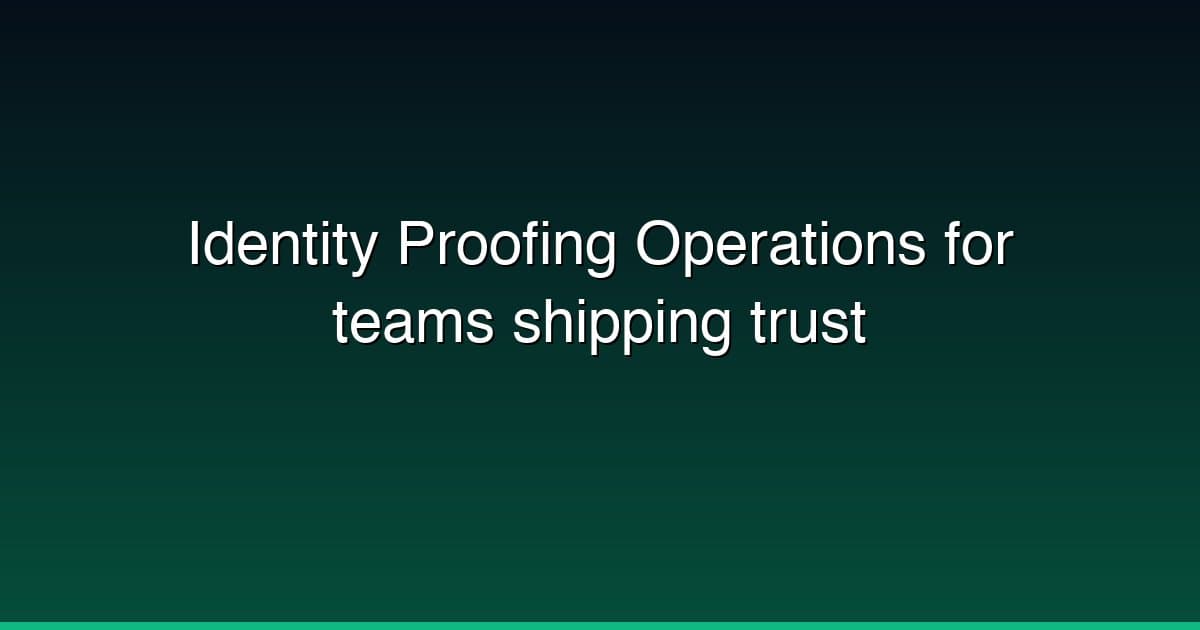 Identity Proofing Operations for teams shipping trust