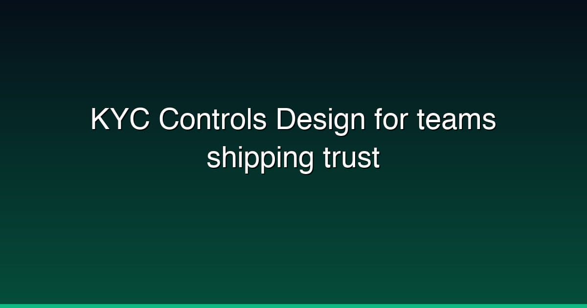 KYC Controls Design for teams shipping trust