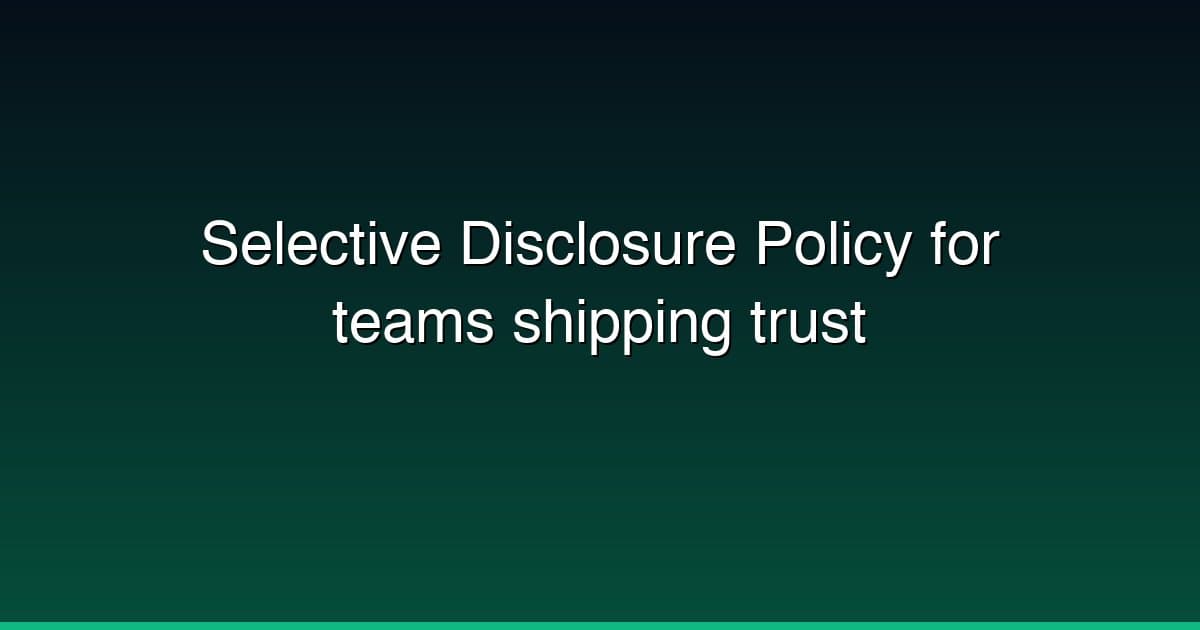 Selective Disclosure Policy for teams shipping trust