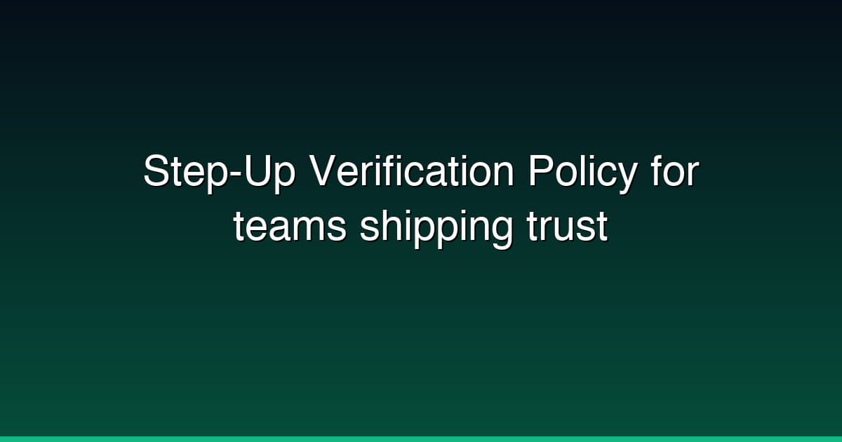 Step-Up Verification Policy for teams shipping trust