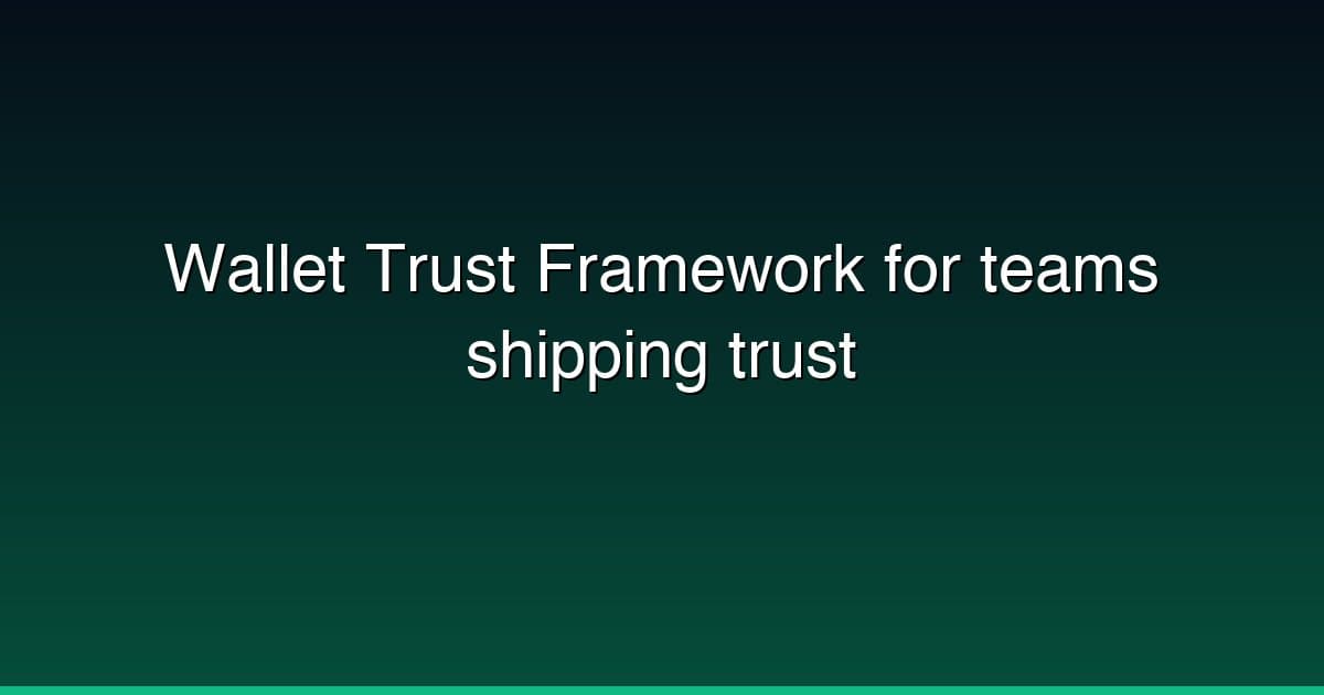 Wallet Trust Framework for teams shipping trust