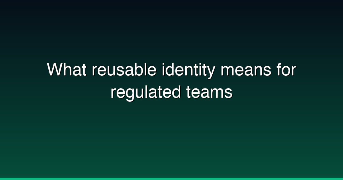 What reusable identity means for regulated teams